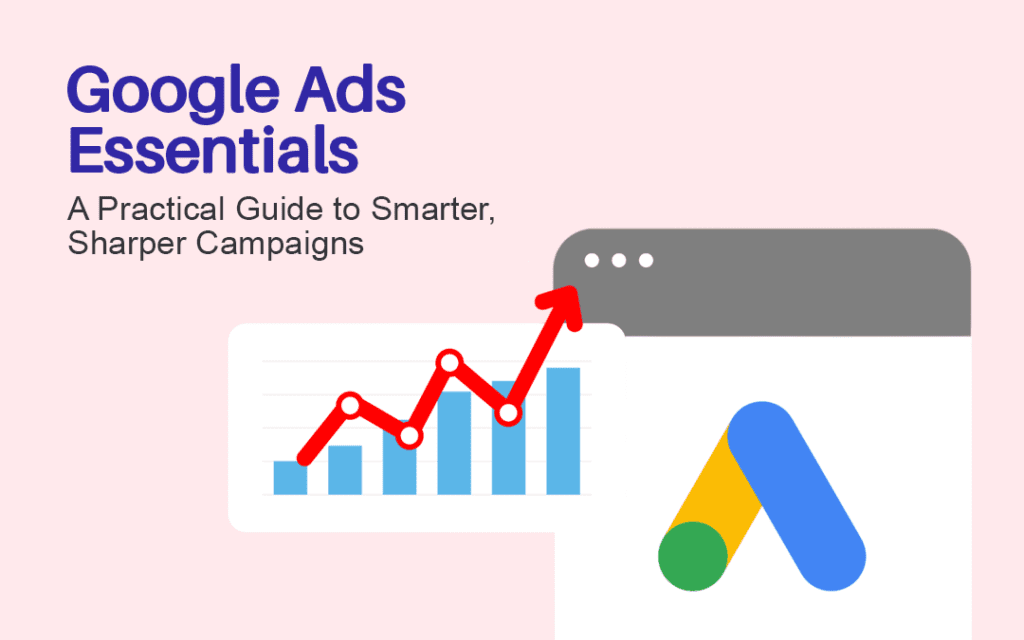 Google Ads Essentials: A Practical Guide to Sharper Campaigns