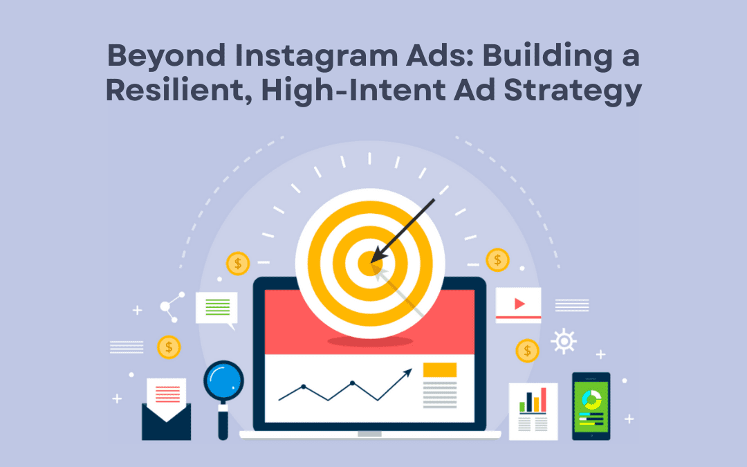Beyond Instagram Ads: Building a Resilient, High-Intent Ad Strategy